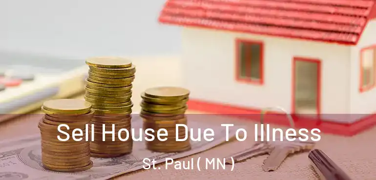  Sell House Due To Illness St. Paul ( MN )